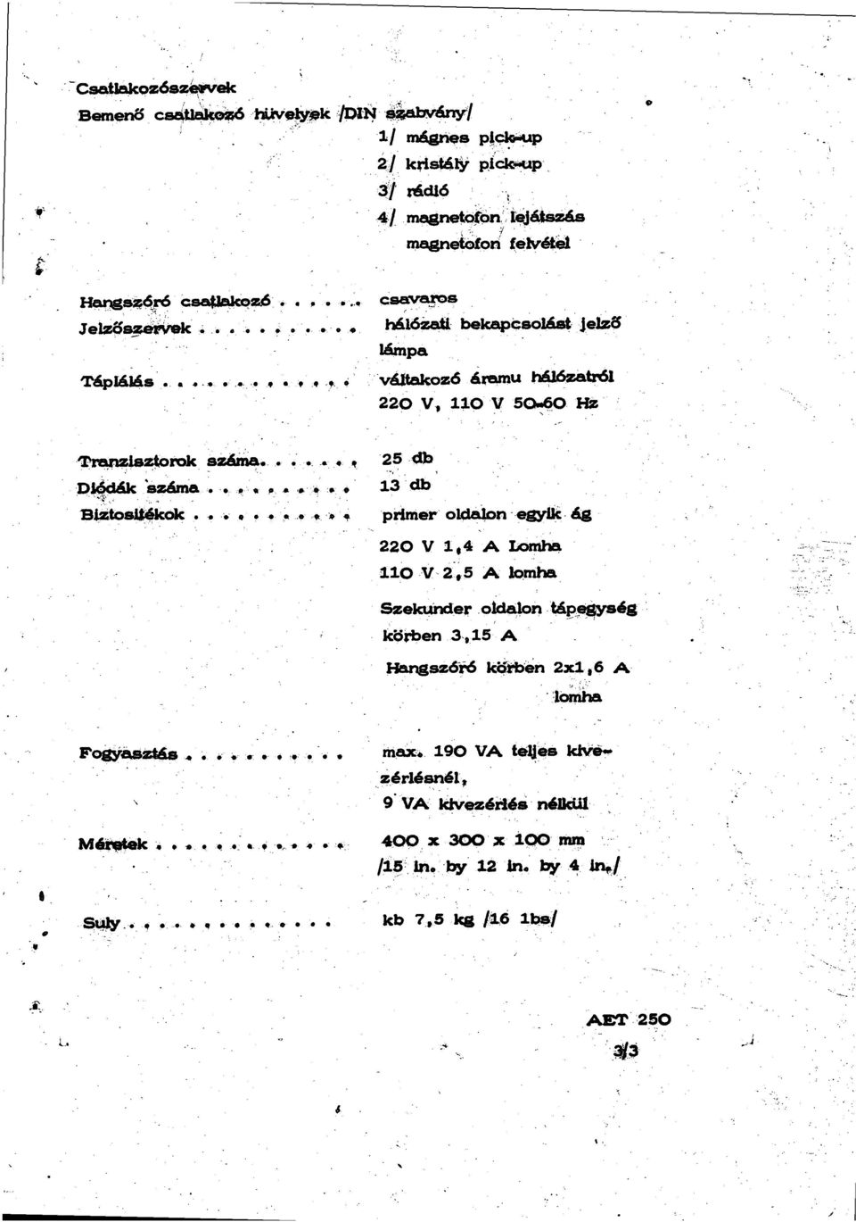 R 25-db Diódák száma o :& 13 db Hiztosttékok.. * a..* :R. A, pdmer oldalon - egyik ág 220 V 1 0 4 A Ix~ 110V2,5Alomba Szekunder.
