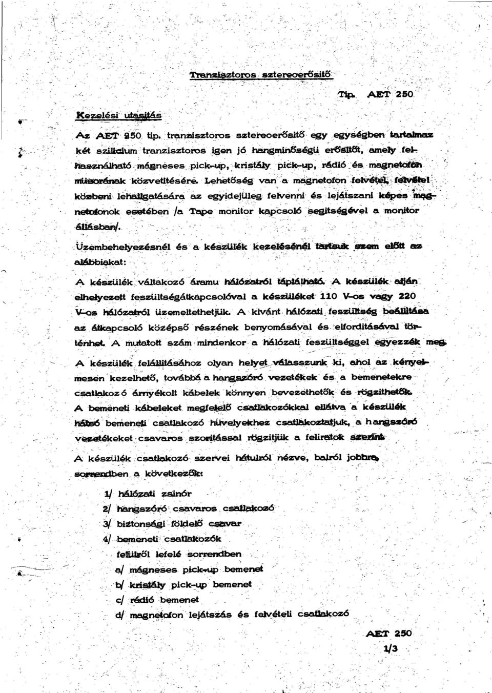 Lehetáség - van a magnetofon felvétel, fwvmé ai küsbeni- leh~atására az egyidejilieg- felvenni és lejátszani kópes : - n nok esotében /a Tape - montor kapcsoló _segits6gévet a monitor állá-