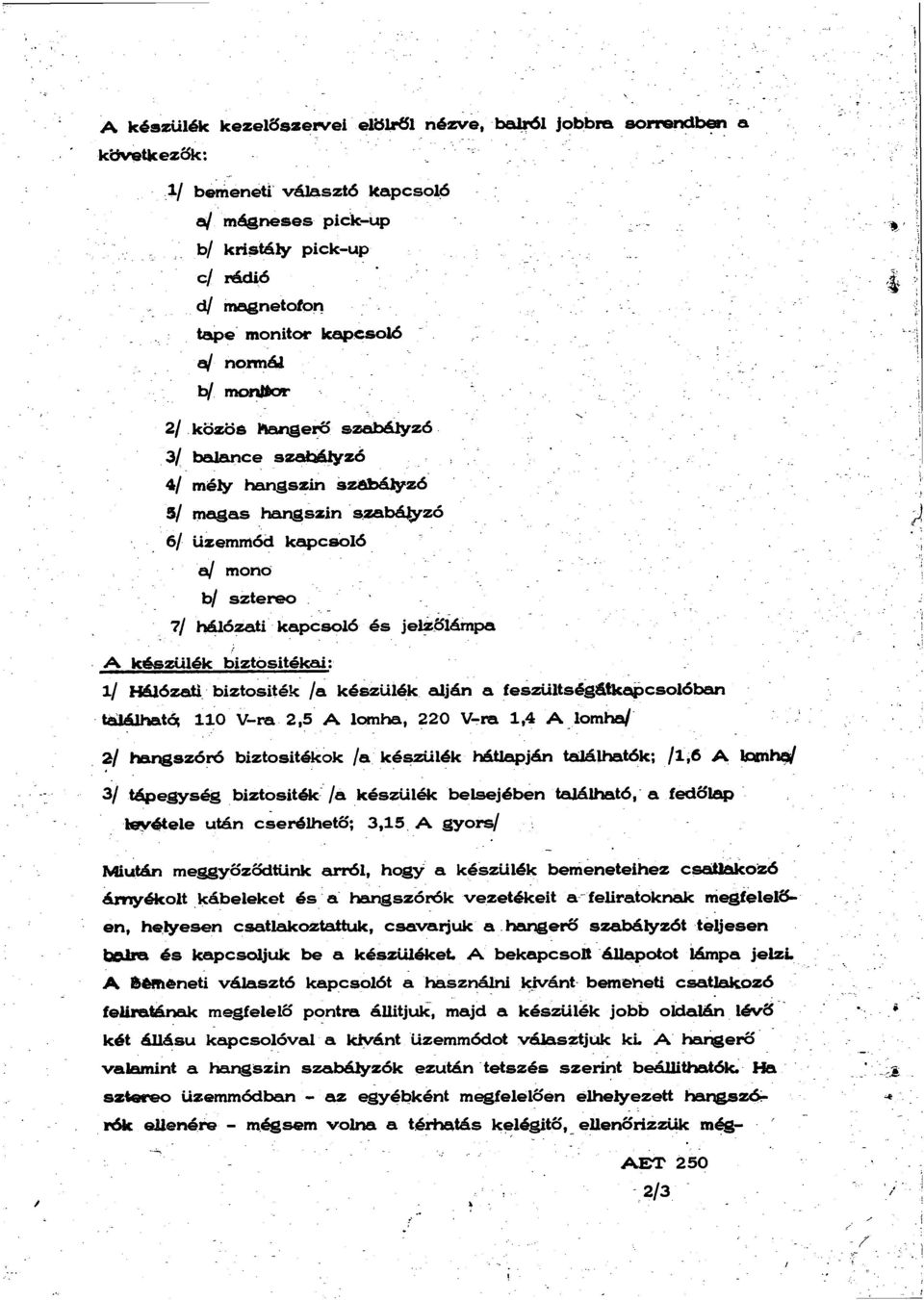 közös hangerő szabályzó 3/ balance sza lyzó 4/ mély hangszín szabályzó 51 magas hangszín szabó rzó 6/ üzemmód kapcsoló a/ mono b/ sztereo 7/ hálózati kapcsoló és jelzőlámpa Akészülék biztósitékai 1/