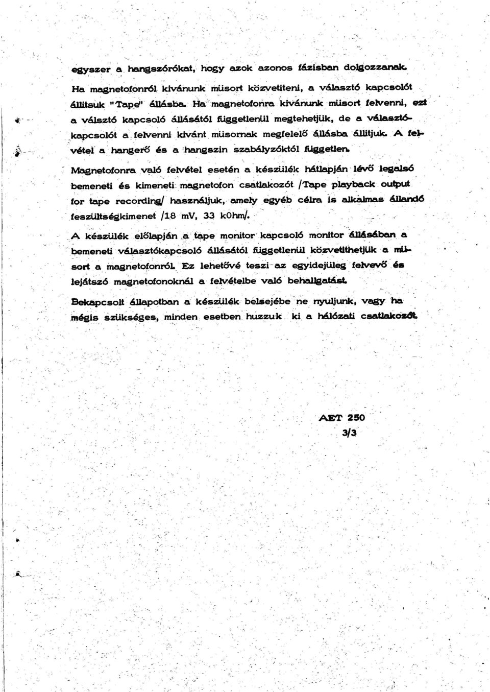 hangszín szabályzóktól független Magnetofonra való felvétel esetén a készülék hátlapján lévő legalsó bemeneti és kimeneti - magnetofon csatlakozót /Tape playback output for tape recordir használjuk,-