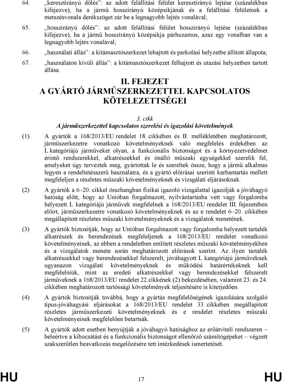 hosszirányú dőlés : az adott felállítási felület hosszirányú lejtése (százalékban kifejezve), ha a jármű hosszirányú középsíkja párhuzamos, azaz egy vonalban van a legnagyobb lejtés vonalával; 66.