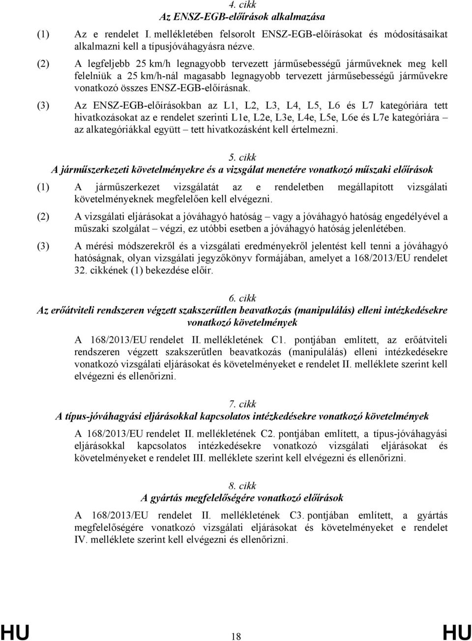 (3) Az ENSZ-EGB-előírásokban az L1, L2, L3, L4, L5, L6 és L7 kategóriára tett hivatkozásokat az e rendelet szerinti L1e, L2e, L3e, L4e, L5e, L6e és L7e kategóriára az alkategóriákkal együtt tett