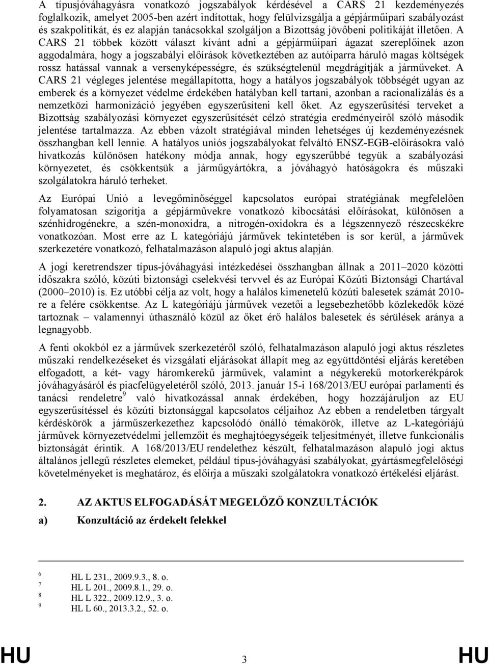 A CARS 21 többek között választ kívánt adni a gépjárműipari ágazat szereplőinek azon aggodalmára, hogy a jogszabályi előírások következtében az autóiparra háruló magas költségek rossz hatással vannak