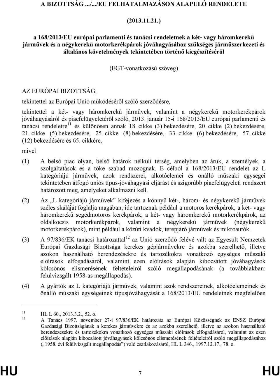 tekintetében történő kiegészítéséről (EGT-vonatkozású szöveg) AZ EURÓPAI BIZOTTSÁG, tekintettel az Európai Unió működéséről szóló szerződésre, tekintettel a két- vagy háromkerekű járművek, valamint a