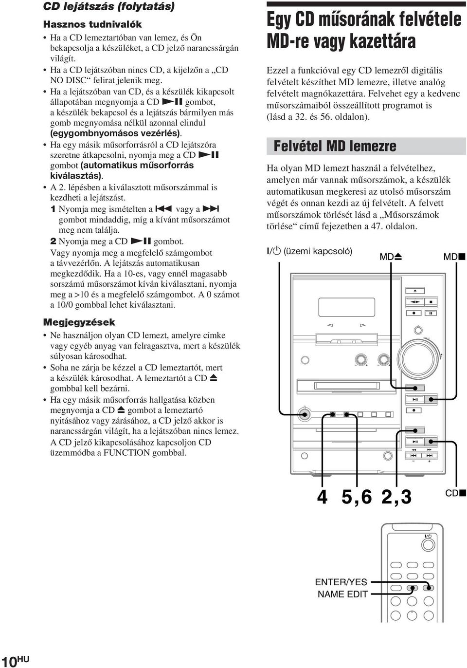 Ha a lejátszóban van CD, és a készülék kikapcsolt állapotában megnyomja a CD NX gombot, a készülék bekapcsol és a lejátszás bármilyen más gomb megnyomása nélkül azonnal elindul (egygombnyomásos