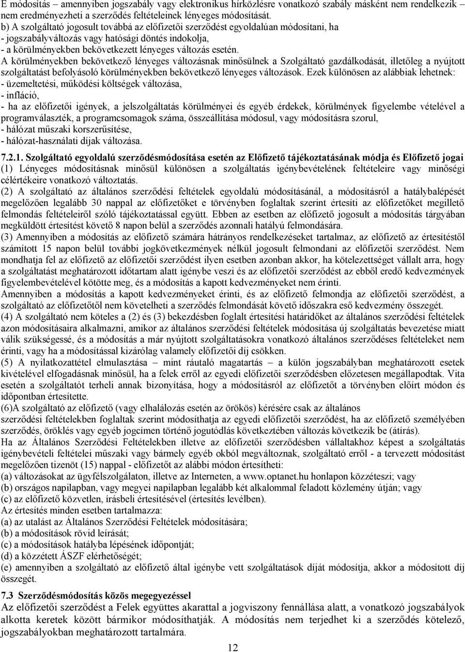 A körülményekben bekövetkező lényeges változásnak minősülnek a Szolgáltató gazdálkodását, illetőleg a nyújtott szolgáltatást befolyásoló körülményekben bekövetkező lényeges változások.