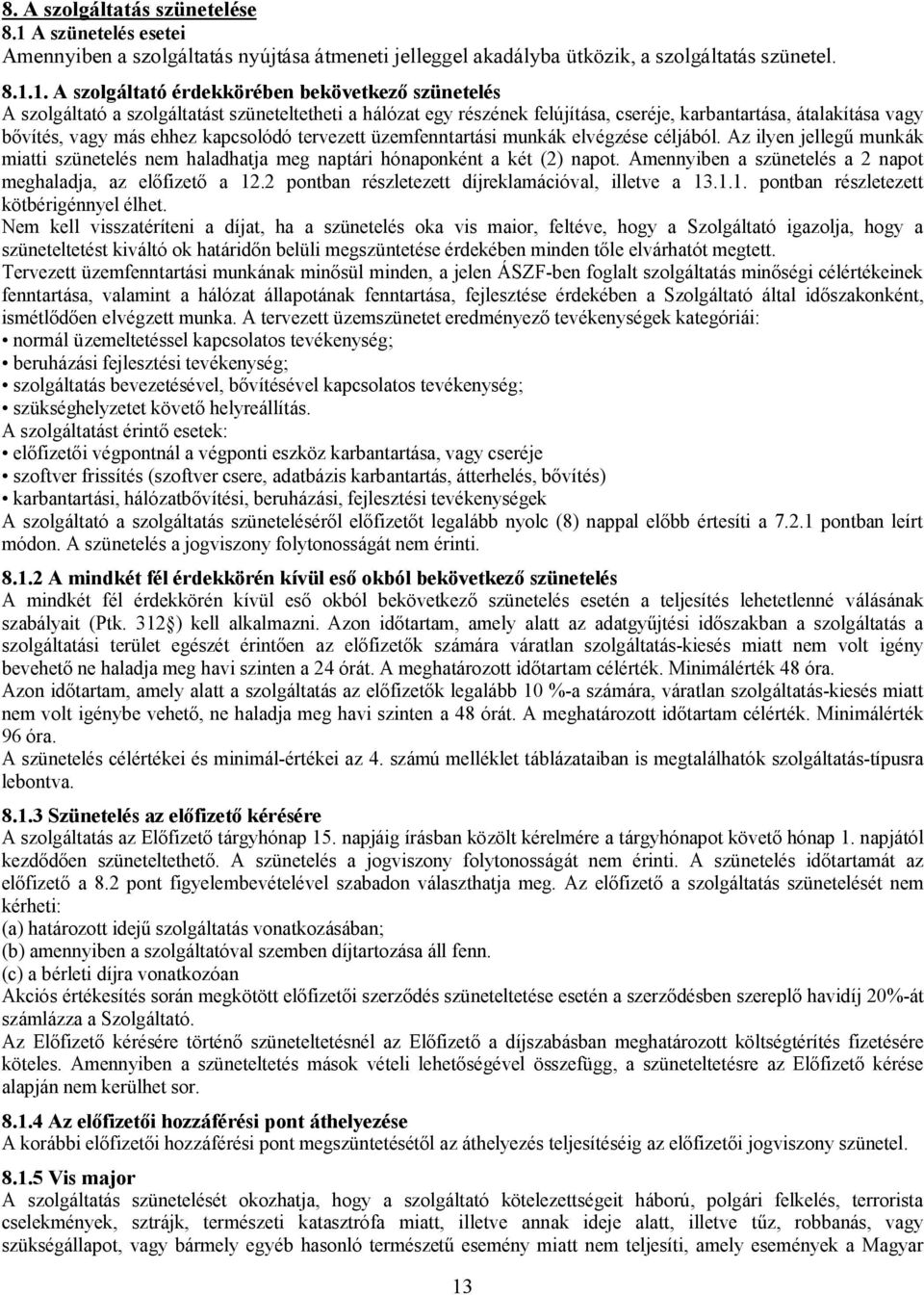 1. A szolgáltató érdekkörében bekövetkező szünetelés A szolgáltató a szolgáltatást szüneteltetheti a hálózat egy részének felújítása, cseréje, karbantartása, átalakítása vagy bővítés, vagy más ehhez