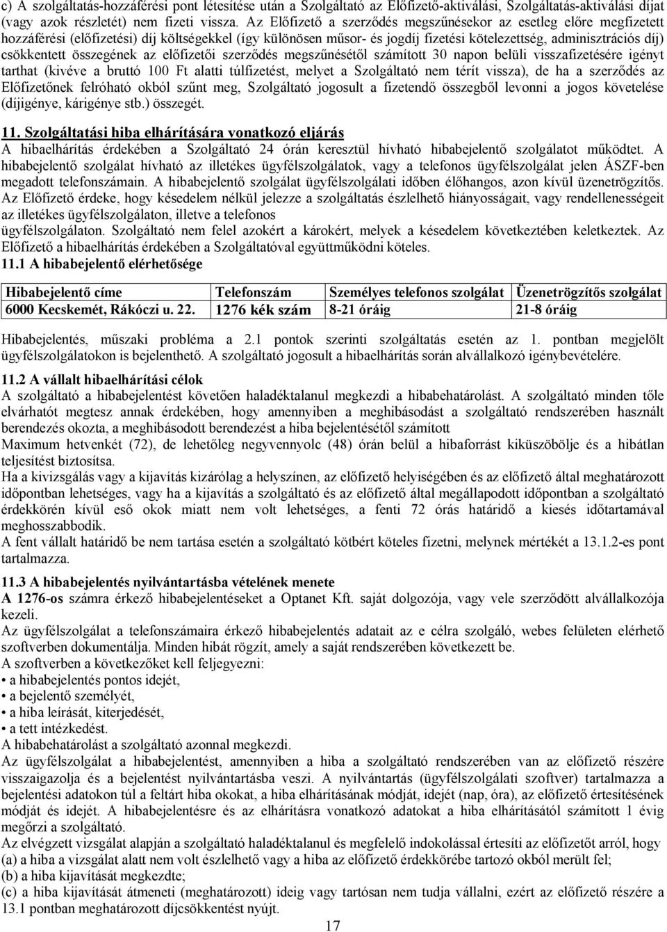 összegének az előfizetői szerződés megszűnésétől számított 30 napon belüli visszafizetésére igényt tarthat (kivéve a bruttó 100 Ft alatti túlfizetést, melyet a Szolgáltató nem térít vissza), de ha a