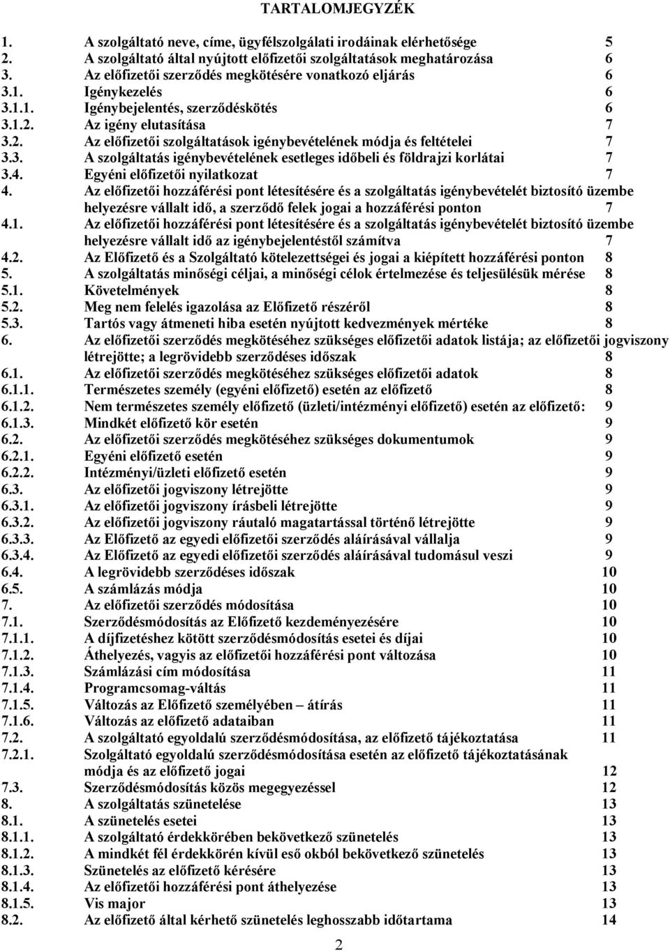 3. A szolgáltatás igénybevételének esetleges időbeli és földrajzi korlátai 7 3.4. Egyéni előfizetői nyilatkozat 7 4.