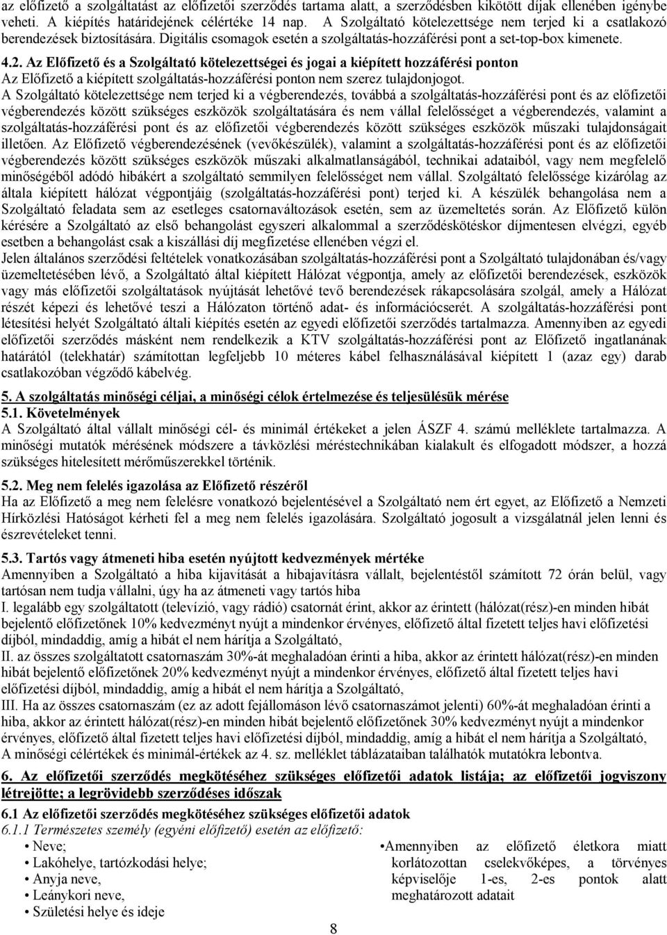 Az Előfizető és a Szolgáltató kötelezettségei és jogai a kiépített hozzáférési ponton Az Előfizető a kiépített szolgáltatás-hozzáférési ponton nem szerez tulajdonjogot.