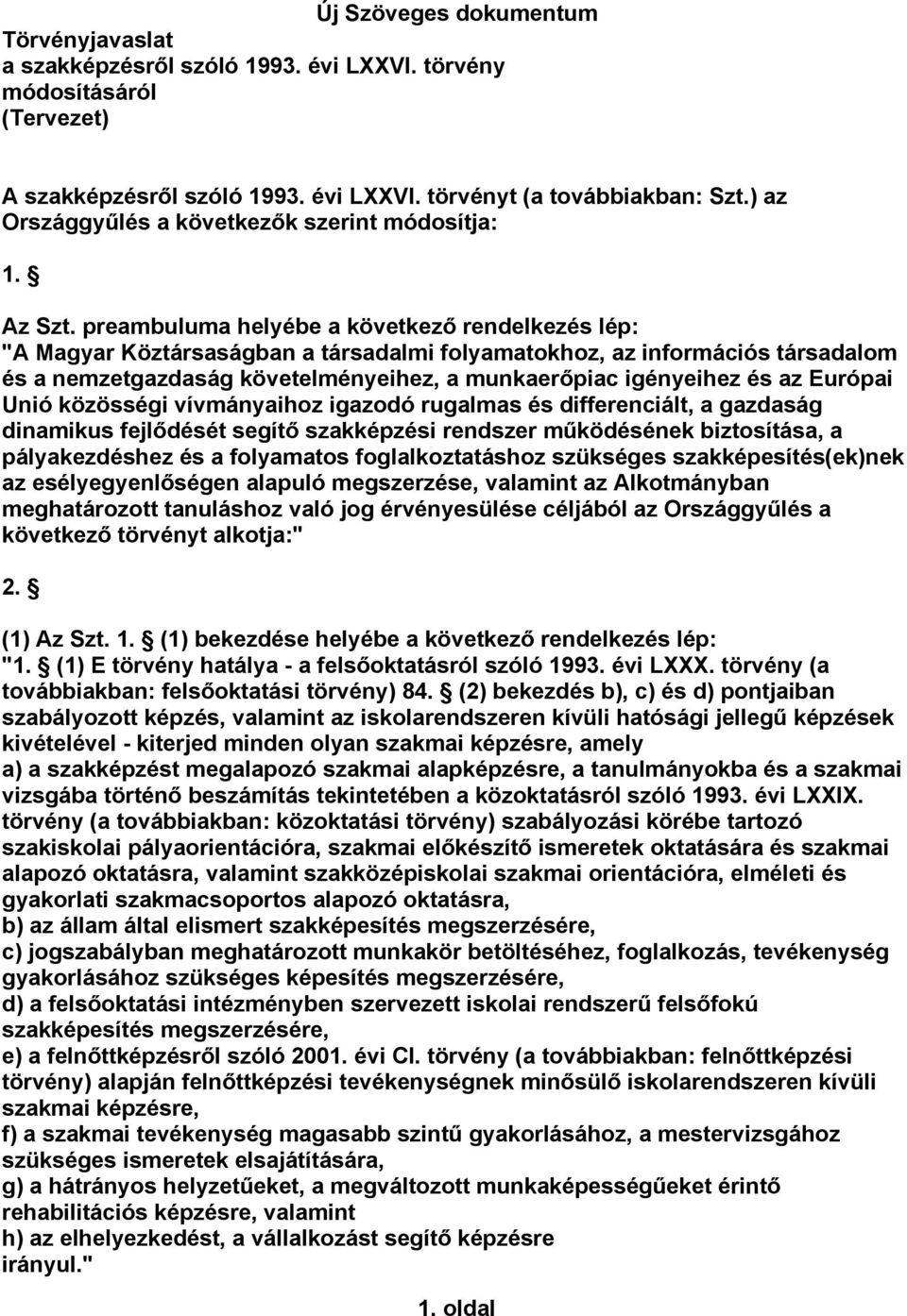preambuluma helyébe a következő rendelkezés lép: "A Magyar Köztársaságban a társadalmi folyamatokhoz, az információs társadalom és a nemzetgazdaság követelményeihez, a munkaerőpiac igényeihez és az
