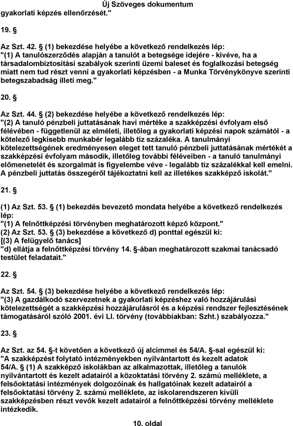 betegség miatt nem tud részt venni a gyakorlati képzésben - a Munka Törvénykönyve szerinti betegszabadság illeti meg." 20. Az Szt. 44.