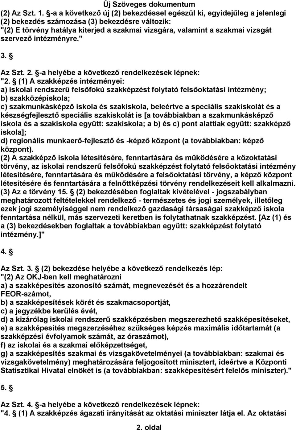 szervező intézményre." 3. Az Szt. 2. -a helyébe a következő rendelkezések lépnek: "2.