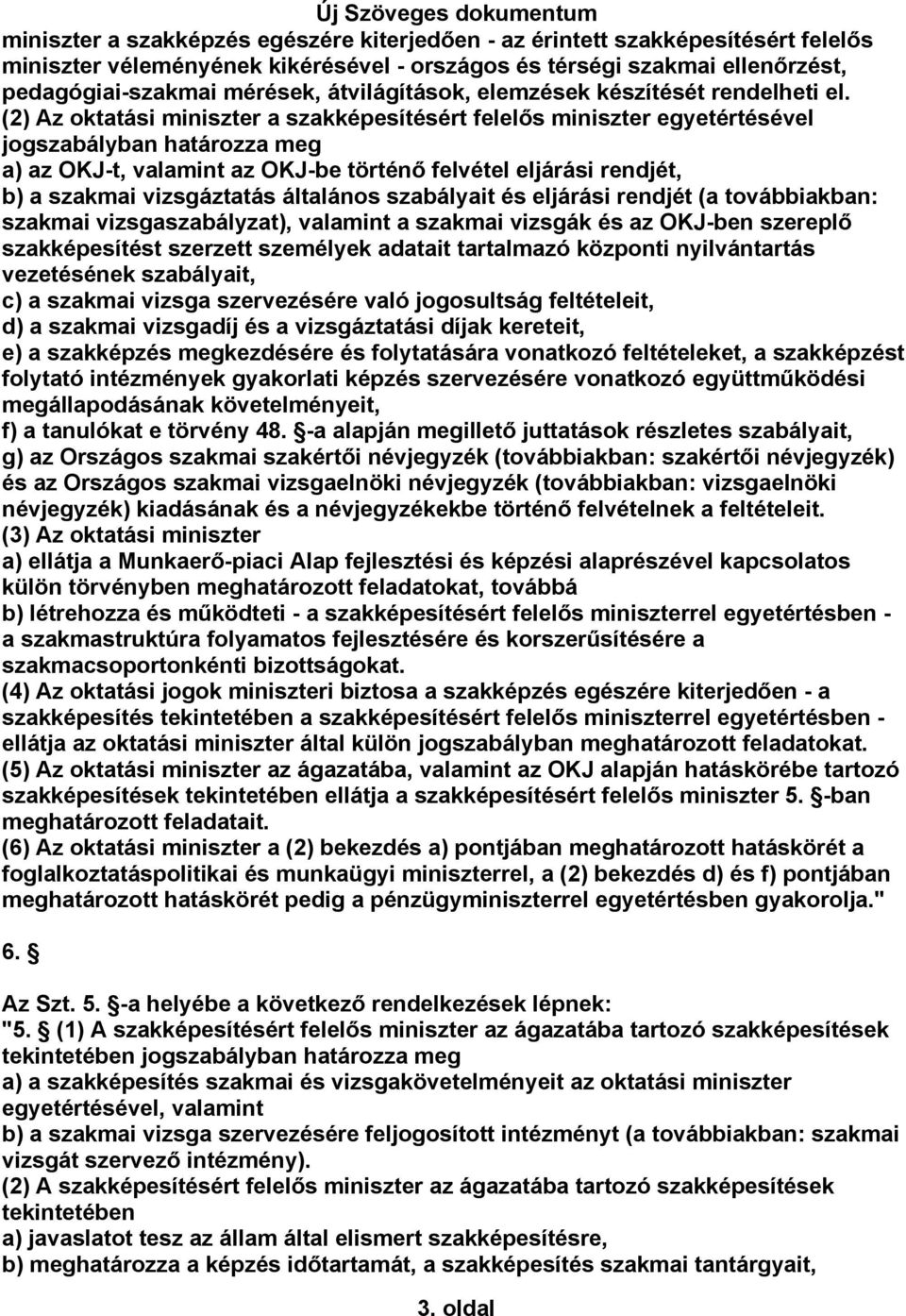 (2) Az oktatási miniszter a szakképesítésért felelős miniszter egyetértésével jogszabályban határozza meg a) az OKJ-t, valamint az OKJ-be történő felvétel eljárási rendjét, b) a szakmai vizsgáztatás