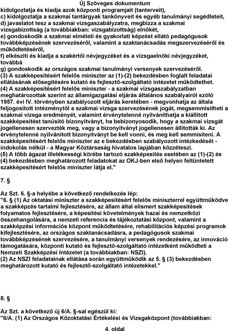 szaktanácsadás megszervezéséről és működtetéséről, f) elkészíti és kiadja a szakértői névjegyzéket és a vizsgaelnöki névjegyzéket, továbbá g) gondoskodik az országos szakmai tanulmányi versenyek
