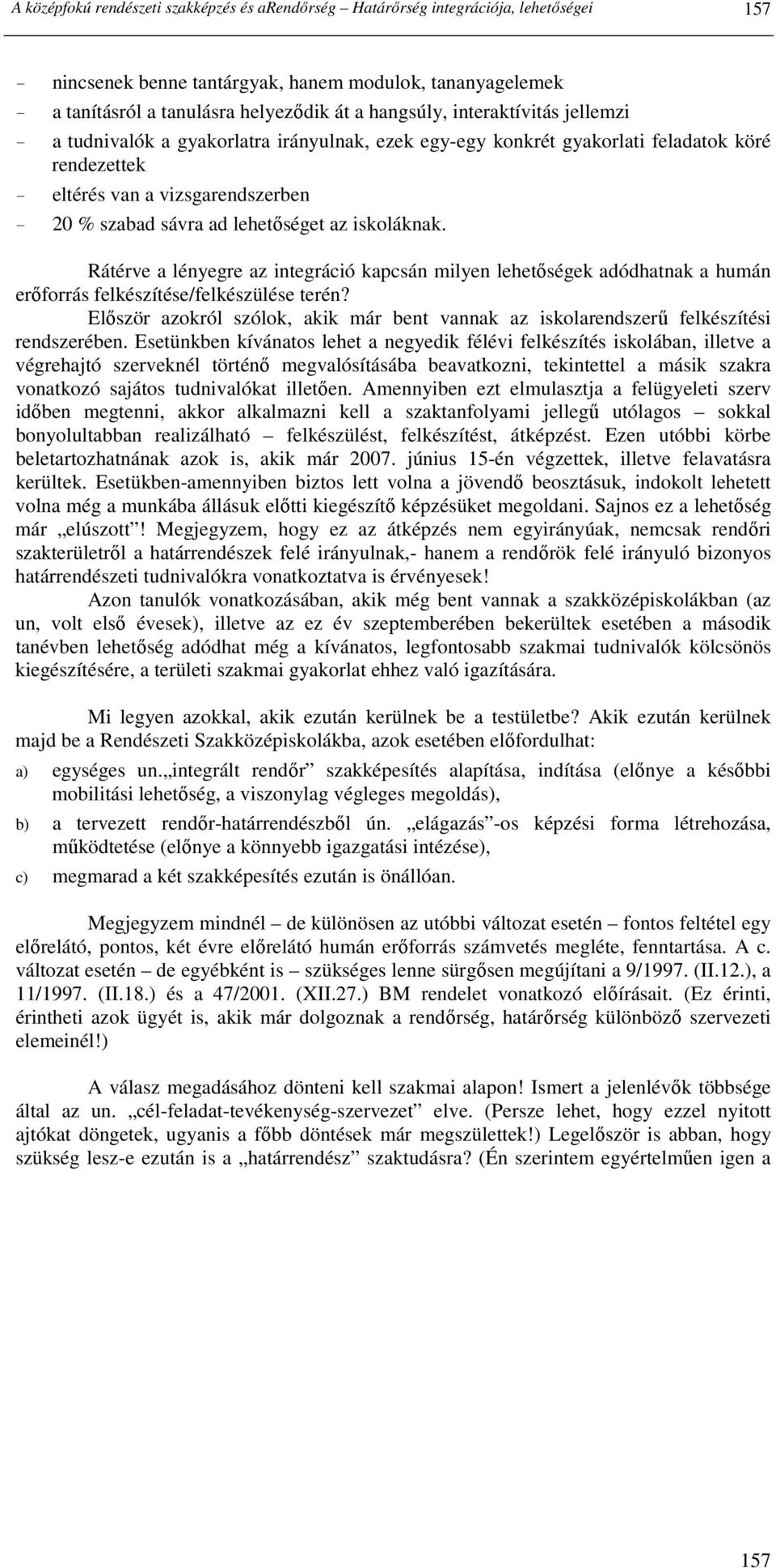 lehetıséget az iskoláknak. Rátérve a lényegre az integráció kapcsán milyen lehetıségek adódhatnak a humán erıforrás felkészítése/felkészülése terén?