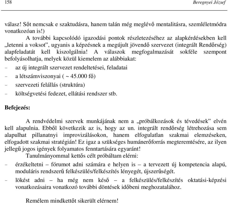 kiszolgálnia! A válaszok megfogalmazását sokféle szempont befolyásolhatja, melyek közül kiemelem az alábbiakat: - az új integrált szervezet rendeltetései, feladatai - a létszámviszonyai ( ~ 45.