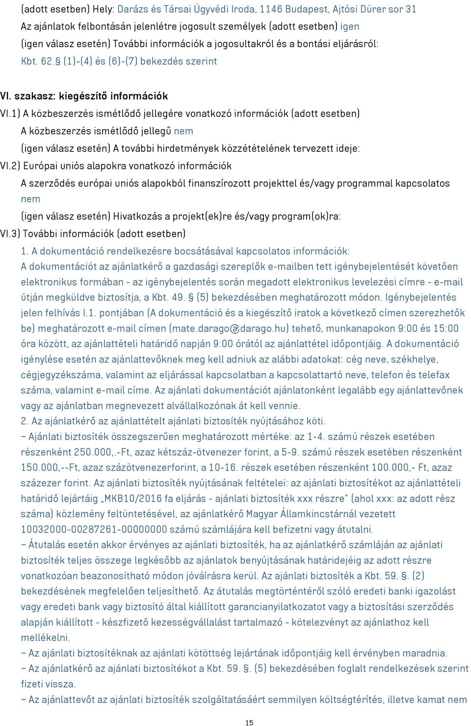 1) A közbeszerzés ismétlődő jellegére vonatkozó információk (adott esetben) A közbeszerzés ismétlődő jellegű nem (igen válasz esetén) A további hirdetmények közzétételének tervezett ideje: VI.