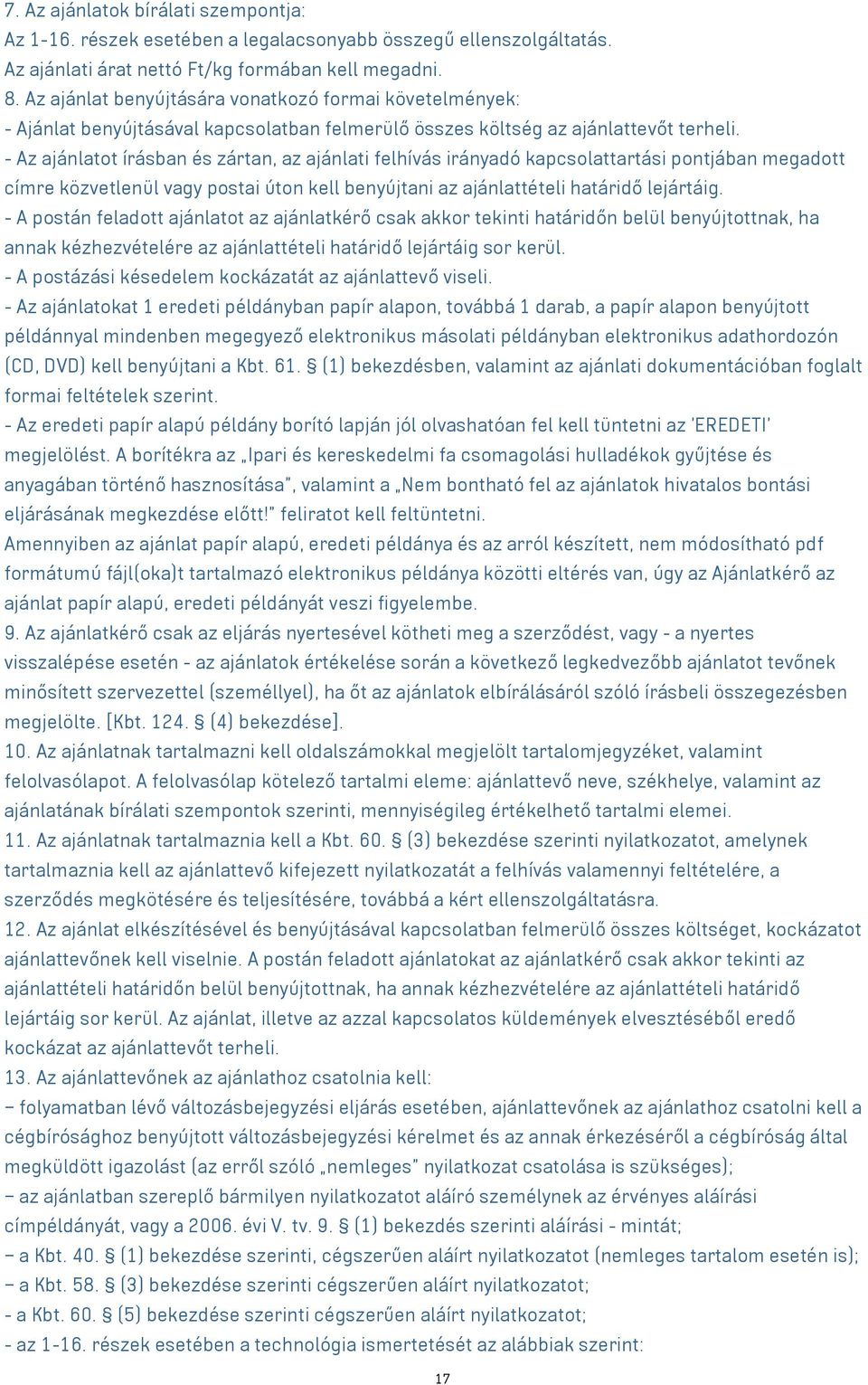 - Az ajánlatot írásban és zártan, az ajánlati felhívás irányadó kapcsolattartási pontjában megadott címre közvetlenül postai úton kell benyújtani az ajánlattételi határidő lejártáig.
