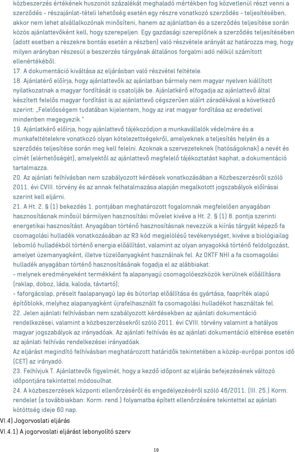 Egy gazdasági szereplőnek a szerződés teljesítésében (adott esetben a részekre bontás esetén a részben) való részvétele arányát az határozza meg, hogy milyen arányban részesül a beszerzés tárgyának