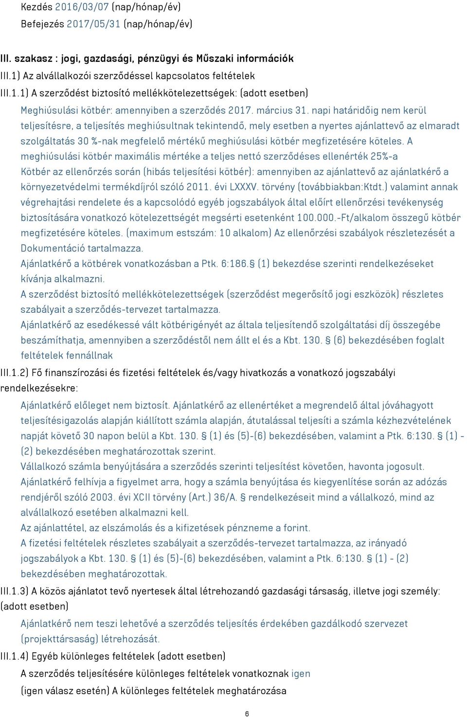 napi határidőig nem kerül teljesítésre, a teljesítés meghiúsultnak tekintendő, mely esetben a nyertes ajánlattevő az elmaradt szolgáltatás 30 %-nak megfelelő mértékű meghiúsulási kötbér megfizetésére