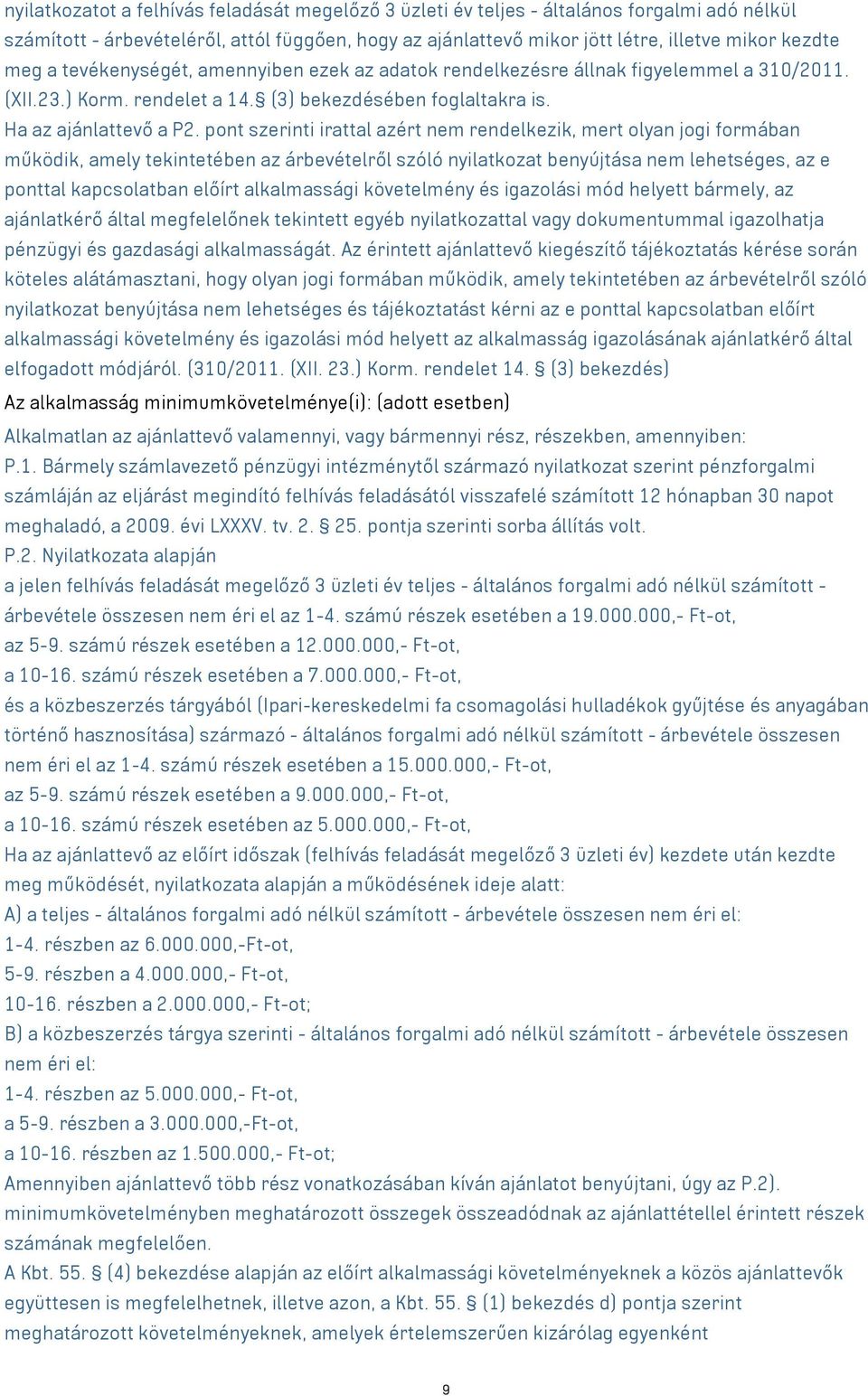 pont szerinti irattal azért nem rendelkezik, mert olyan jogi formában működik, amely tekintetében az árbevételről szóló nyilatkozat benyújtása nem lehetséges, az e ponttal kapcsolatban előírt