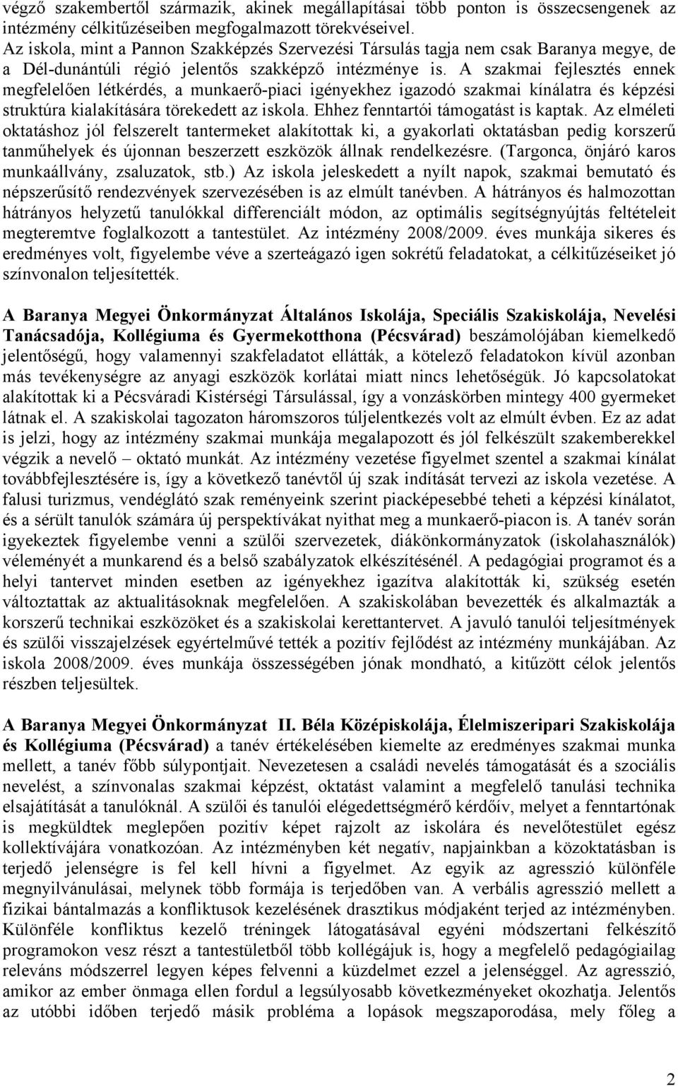 A szakmai fejlesztés ennek megfelelően létkérdés, a munkaerő-piaci igényekhez igazodó szakmai kínálatra és képzési struktúra kialakítására törekedett az iskola. Ehhez fenntartói támogatást is kaptak.