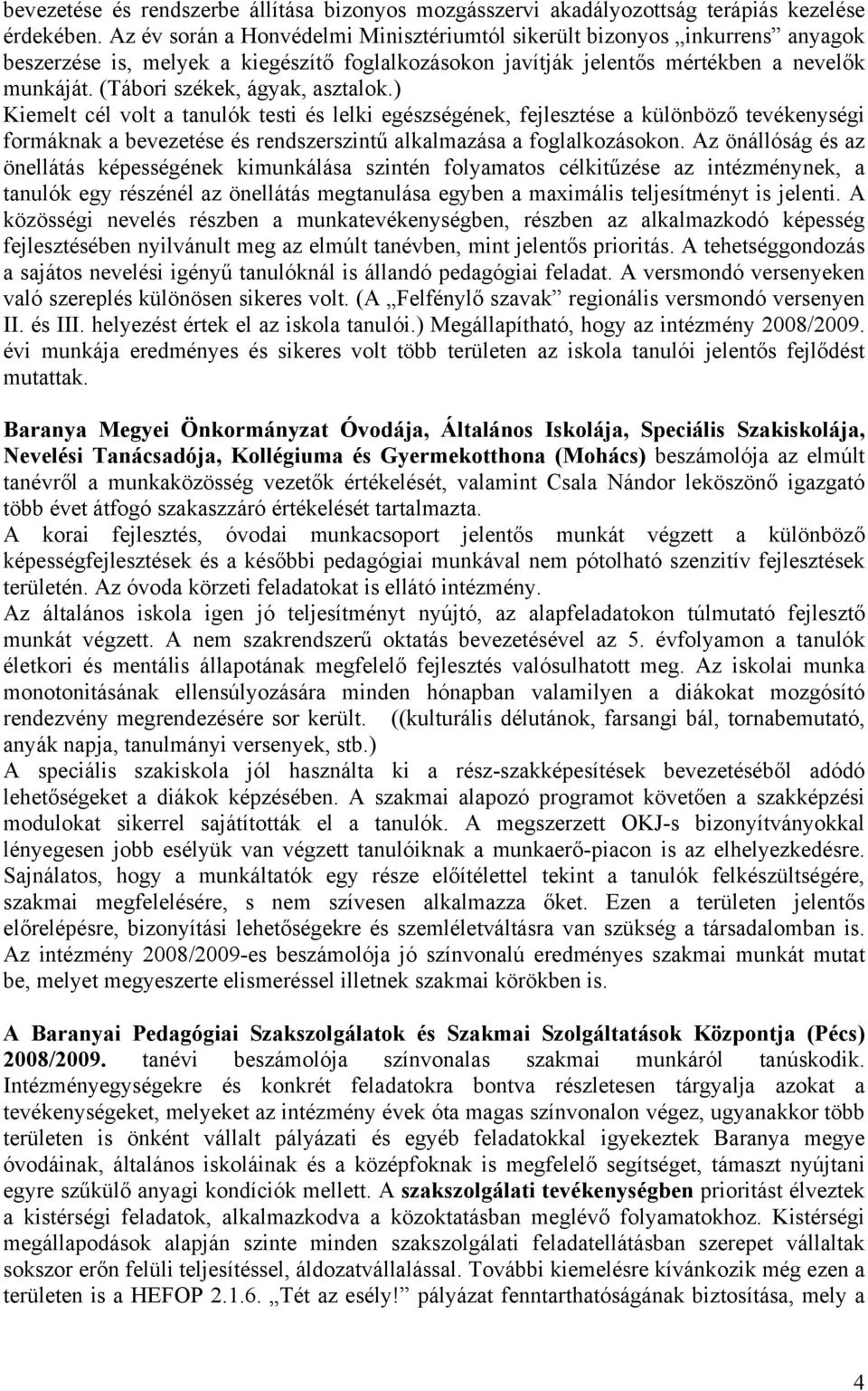 (Tábori székek, ágyak, asztalok.) Kiemelt cél volt a tanulók testi és lelki egészségének, fejlesztése a különböző tevékenységi formáknak a bevezetése és rendszerszintű alkalmazása a foglalkozásokon.