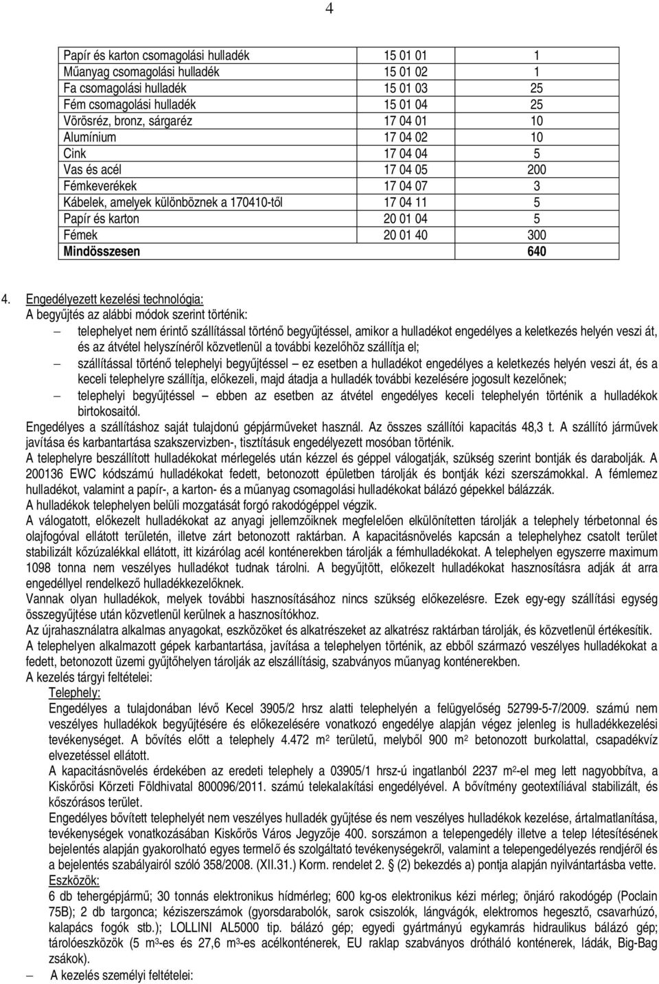 Engedélyezett kezelési technológia: A begyjtés az alábbi módok szerint történik: telephelyet nem érint szállítással történ begyjtéssel, amikor a hulladékot engedélyes a keletkezés helyén veszi át, és