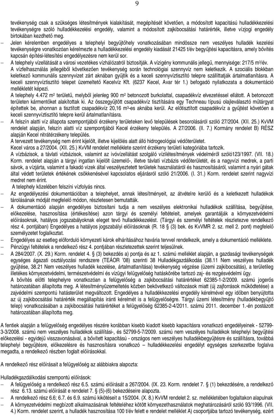 Jelen kérelemben engedélyes a telephelyi begyjthely vonatkozásában mindössze nem veszélyes hulladék kezelési tevékenységre vonatkozóan kérelmezte a hulladékkezelési engedély kiadását 21425 t/év