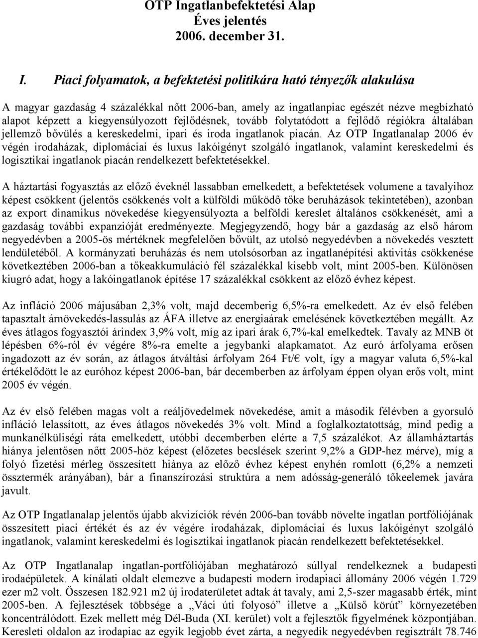 Piaci folyamatok, a befektetési politikára ható tényezők alakulása A magyar gazdaság 4 százalékkal nőtt 2006-ban, amely az ingatlanpiac egészét nézve megbízható alapot képzett a kiegyensúlyozott