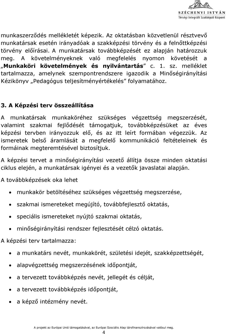 melléklet tartalmazza, amelynek szempontrendszere igazodik a Minőségirányítási Kézikönyv Pedagógus teljesítményértékelés folyamatához. 3.