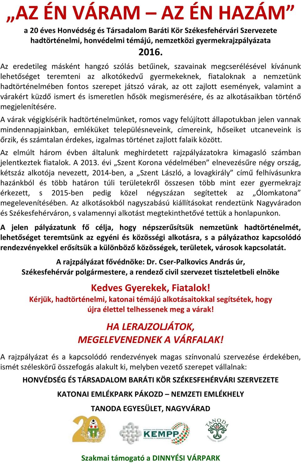 várak, az ott zajlott események, valamint a várakért küzdő ismert és ismeretlen hősök megismerésére, és az alkotásaikban történő megjelenítésére.