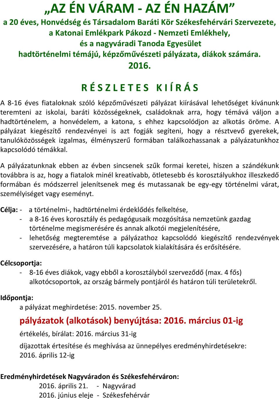 R É S Z L E T E S K I Í R Á S A 8-16 éves fiataloknak szóló képzőművészeti pályázat kiírásával lehetőséget kívánunk teremteni az iskolai, baráti közösségeknek, családoknak arra, hogy témává váljon a