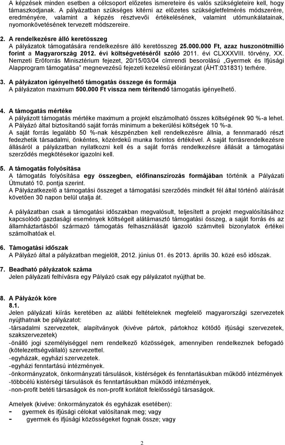 2. A rendelkezésre álló keretösszeg A pályázatok támogatására rendelkezésre álló keretösszeg 25.000.000 Ft, azaz huszonötmillió forint a Magyarország 2012. évi költségvetéséről szóló 2011.