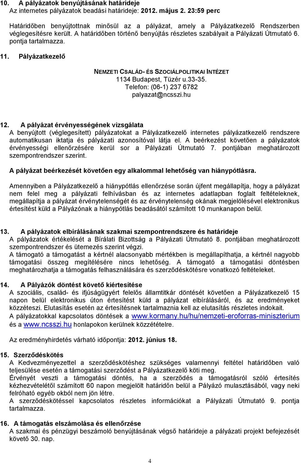 pontja tartalmazza. 11. Pályázatkezelő NEMZETI CSALÁD- ÉS SZOCIÁLPOLITIKAI INTÉZET 1134 Budapest, Tüzér u.33-35. Telefon: (06-1) 237 6782 palyazat@ncsszi.hu 12.