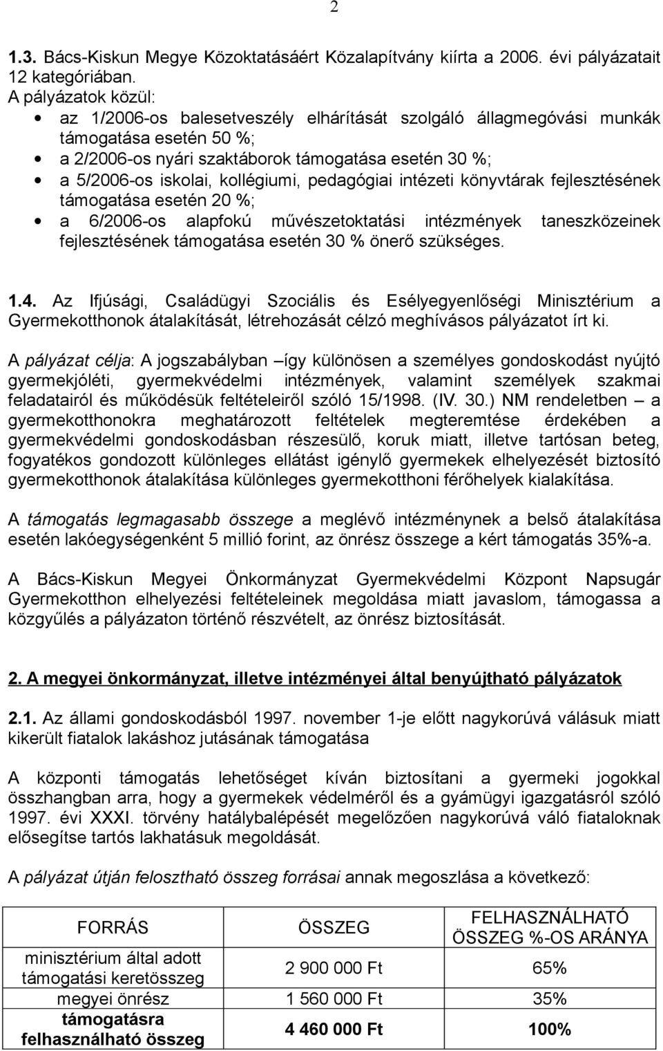 esetén 20 %; a 6/2006-os alapfokú művészetoktatási intézmények taneszközeinek esetén 30 % önerő szükséges. 1.4.