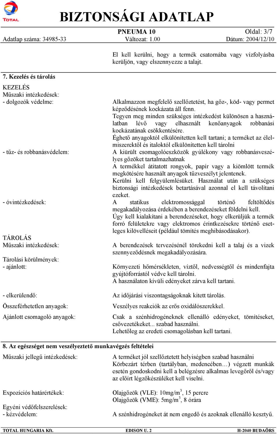 Összeférhetetlen anyagok: Ajánlott csomagoló anyagok: Alkalmazzon megfelelő szellőztetést, ha gőz-, köd- vagy permet képződésének kockázata áll fenn.