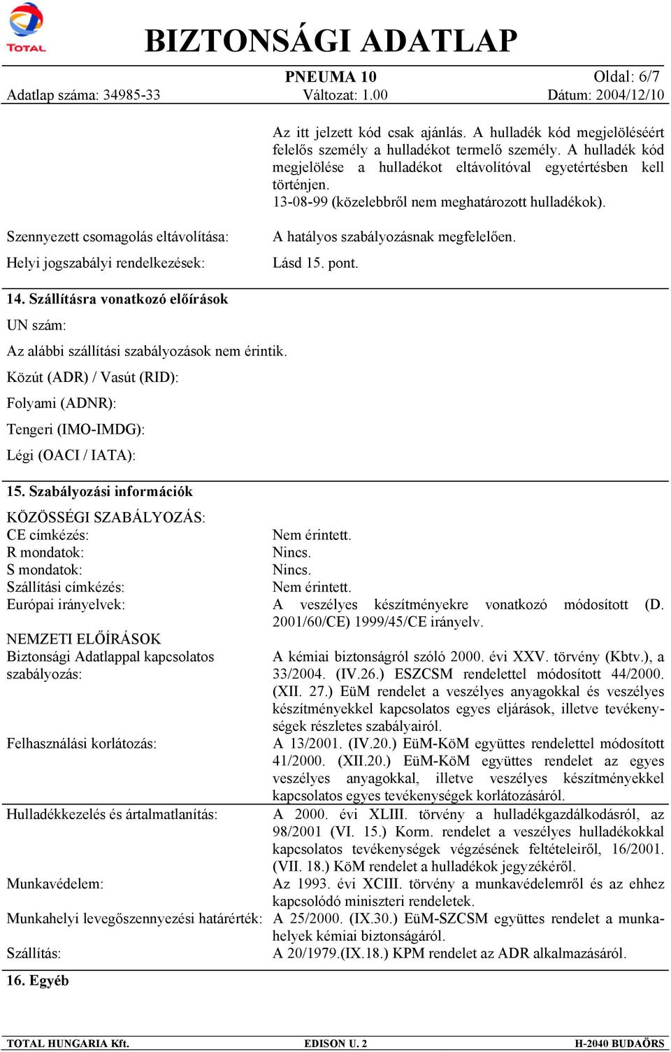 Szennyezett csomagolás eltávolítása: Helyi jogszabályi rendelkezések: A hatályos szabályozásnak megfelelően. Lásd 15. pont. 14.