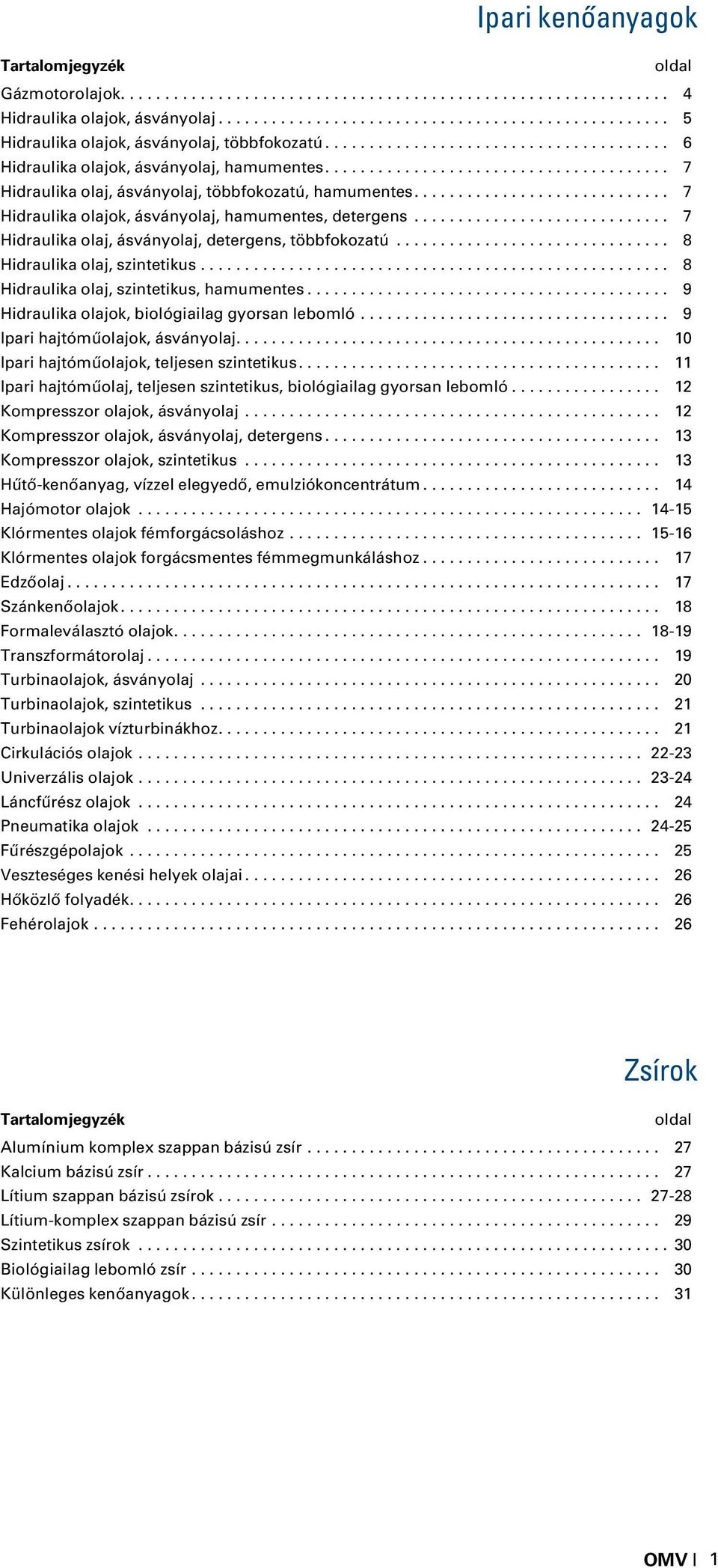 .. 8 Hidraulika olaj, szintetikus... 8 Hidraulika olaj, szintetikus, hamumentes... 9 Hidraulika olajok, biológiailag gyorsan lebomló... 9 Ipari hajtómûolajok, ásványolaj.