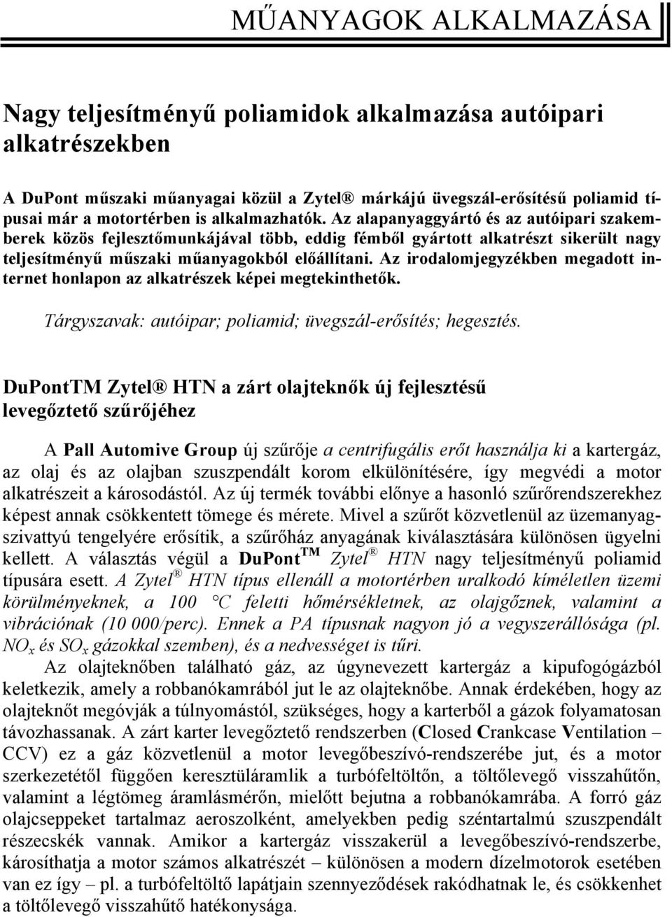 Az irodalomjegyzékben megadott internet honlapon az alkatrészek képei megtekinthetők. Tárgyszavak: autóipar; poliamid; üvegszál-erősítés; hegesztés.