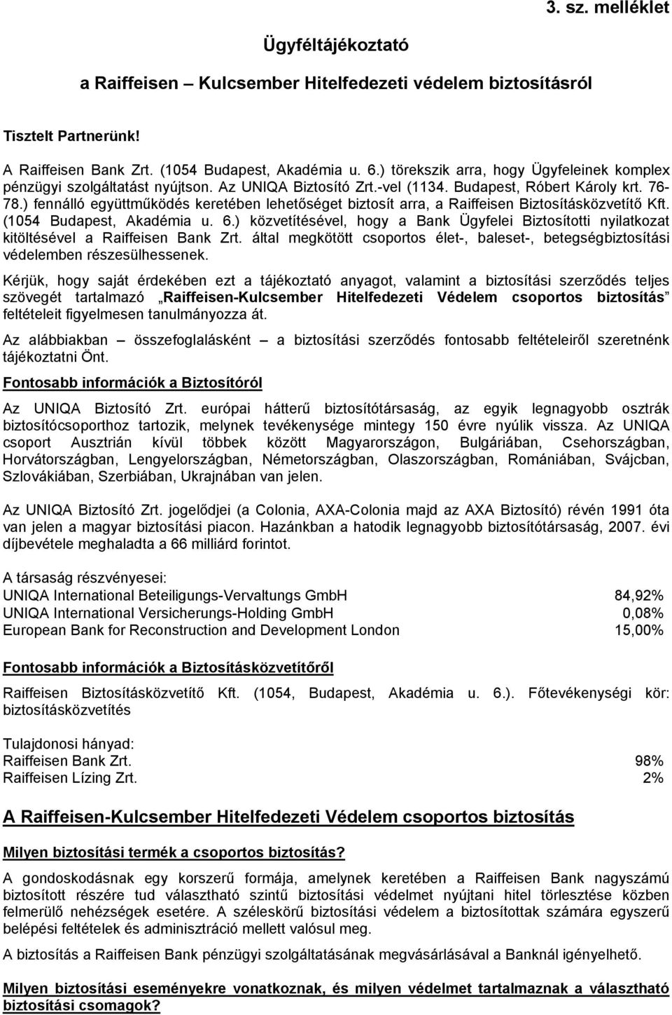 ) fennálló együttműködés keretében lehetőséget biztosít arra, a Raiffeisen Biztosításközvetítő Kft. (1054 Budapest, Akadémia u. 6.