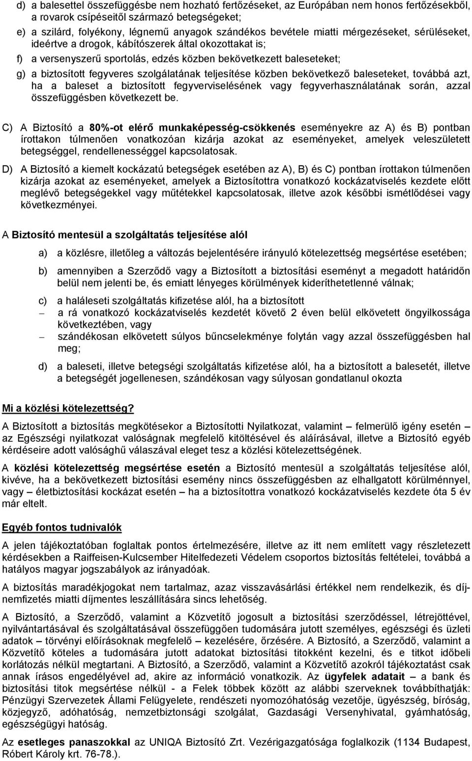 teljesítése közben bekövetkező baleseteket, továbbá azt, ha a baleset a biztosított fegyverviselésének vagy fegyverhasználatának során, azzal összefüggésben következett be.