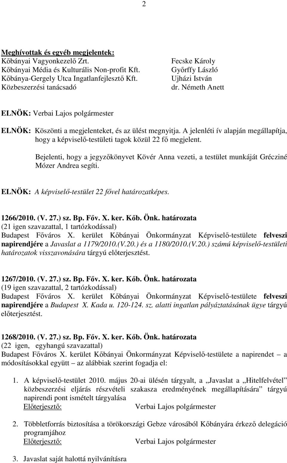 A jelenléti ív alapján megállapítja, hogy a képviselő-testületi tagok közül 22 fő megjelent. Bejelenti, hogy a jegyzőkönyvet Kövér Anna vezeti, a testület munkáját Grécziné Mózer Andrea segíti.