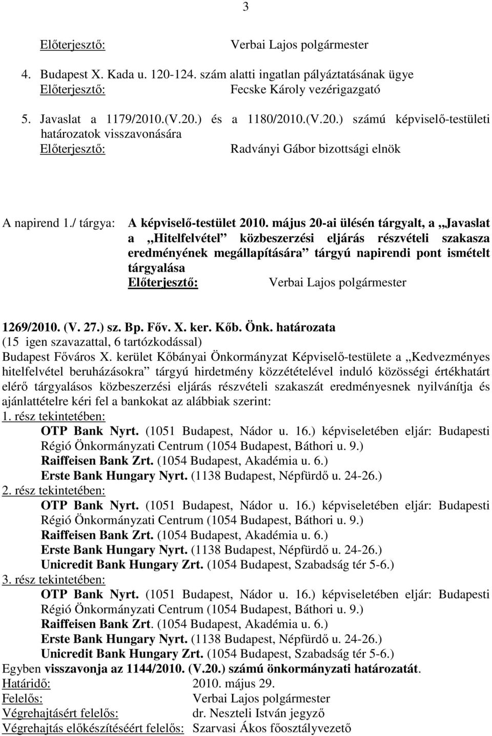 május 20-ai ülésén tárgyalt, a Javaslat a Hitelfelvétel közbeszerzési eljárás részvételi szakasza eredményének megállapítására tárgyú napirendi pont ismételt tárgyalása 1269/2010. (V. 27.) sz. Bp.