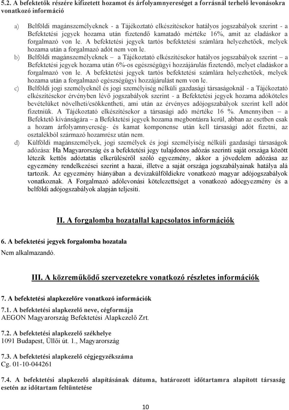 A befektetési jegyek tartós befektetési számlára helyezhetőek, melyek hozama után a forgalmazó adót nem von le.