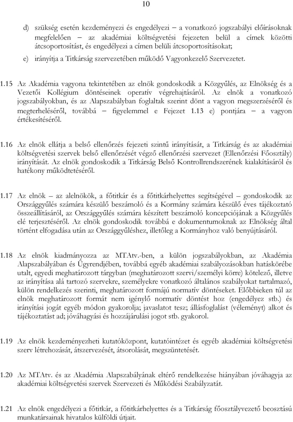 15 Az Akadémia vagyona tekintetében az elnök gondoskodik a Közgyőlés, az Elnökség és a Vezetıi Kollégium döntéseinek operatív végrehajtásáról.