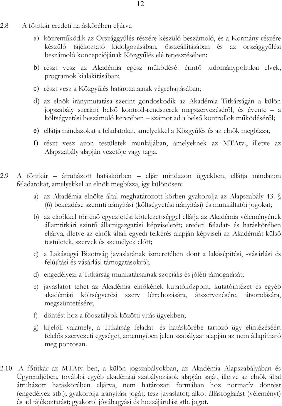 végrehajtásában; d) az elnök iránymutatása szerint gondoskodik az Akadémia Titkárságán a külön jogszabály szerinti belsı kontroll-rendszerek megszervezésérıl, és évente a költségvetési beszámoló