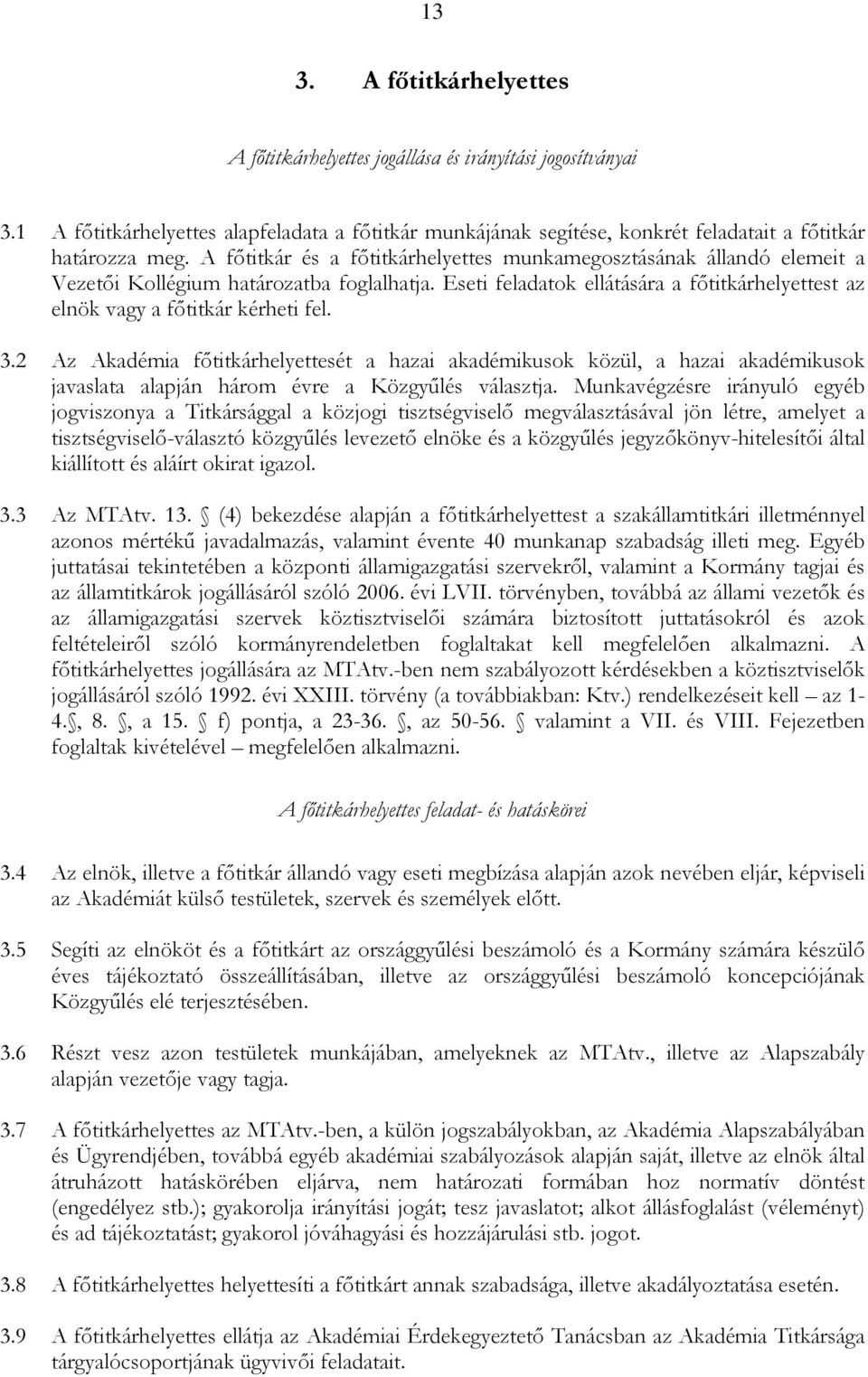 3.2 Az Akadémia fıtitkárhelyettesét a hazai akadémikusok közül, a hazai akadémikusok javaslata alapján három évre a Közgyőlés választja.