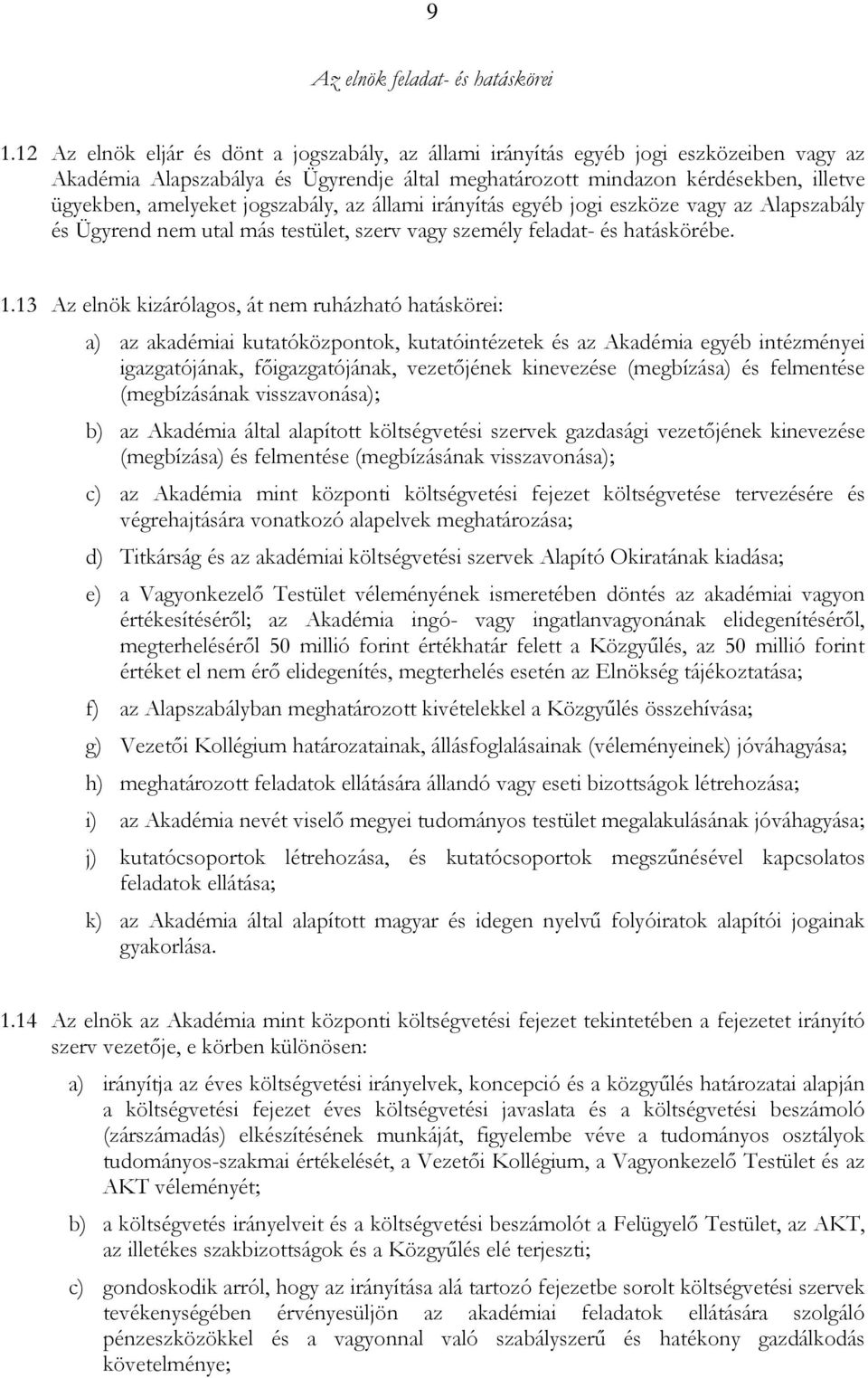 jogszabály, az állami irányítás egyéb jogi eszköze vagy az Alapszabály és Ügyrend nem utal más testület, szerv vagy személy feladat- és hatáskörébe. 1.